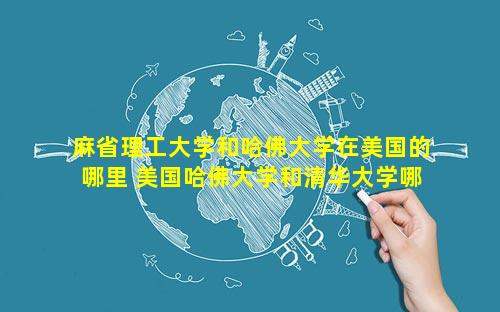 麻省理工大学和哈佛大学在美国的哪里 美国哈佛大学和清华大学哪个大学好